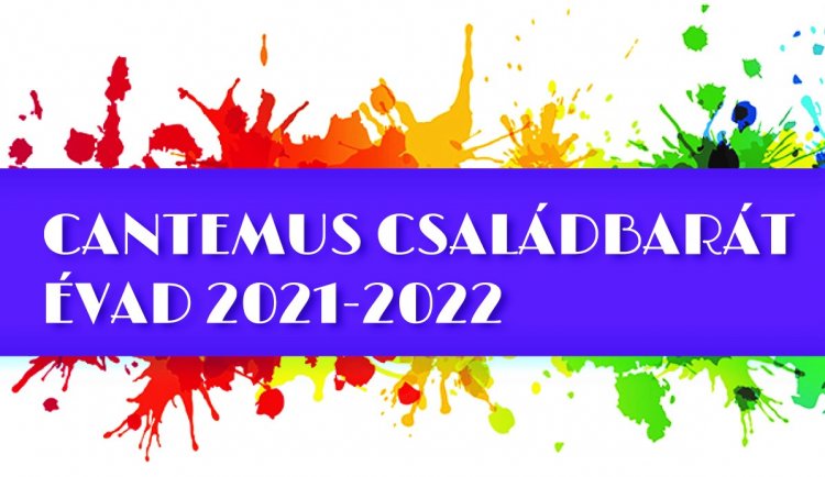 Cantemus Családbarát Évad 2021-2022                                                   